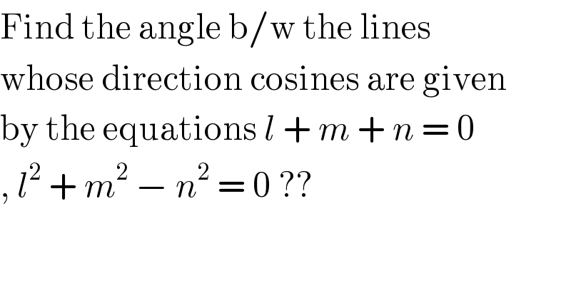 Find the angle b/w the lines  whose direction cosines are given  by the equations l + m + n = 0  , l^2  + m^2  − n^2  = 0 ??    