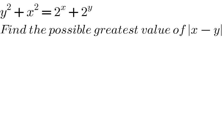 y^2  + x^2  = 2^x  + 2^y   Find the possible greatest value of ∣x − y∣  