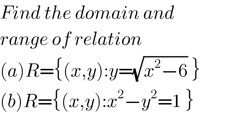 Find the domain and   range of relation  (a)R={(x,y):y=(√(x^2 −6)) }  (b)R={(x,y):x^2 −y^2 =1 }  