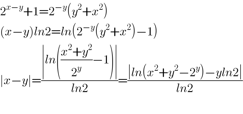 2^(x−y) +1=2^(−y) (y^2 +x^2 )  (x−y)ln2=ln(2^(−y) (y^2 +x^2 )−1)  ∣x−y∣=((∣ln(((x^2 +y^2 )/2^y )−1)∣)/(ln2))=((∣ln(x^2 +y^2 −2^y )−yln2∣)/(ln2))    