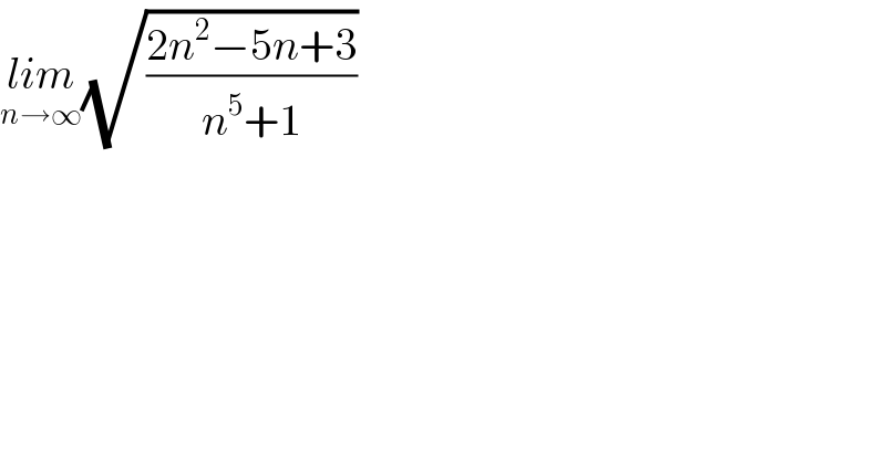 lim_(n→∞) (√((2n^2 −5n+3)/(n^5 +1)))  