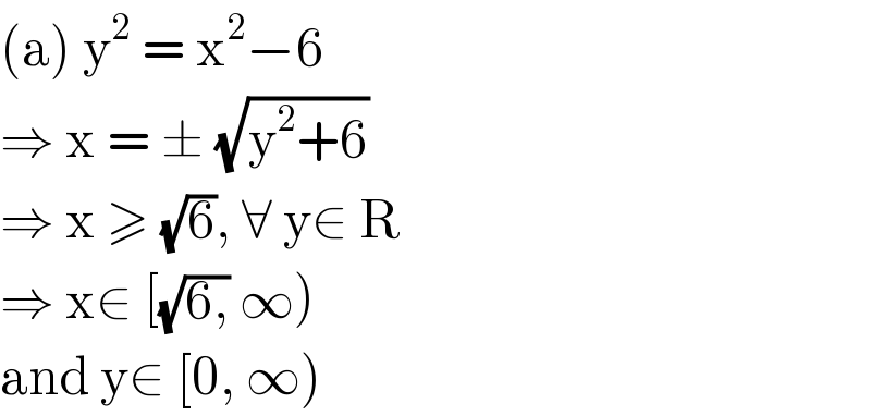 (a) y^2  = x^2 −6  ⇒ x = ± (√(y^2 +6))  ⇒ x ≥ (√6), ∀ y∈ R  ⇒ x∈ [(√(6,)) ∞)  and y∈ [0, ∞)  