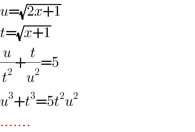 u=(√(2x+1))  t=(√(x+1))  (u/t^2 )+(t/u^2 )=5  u^3 +t^3 =5t^2 u^2   .......  