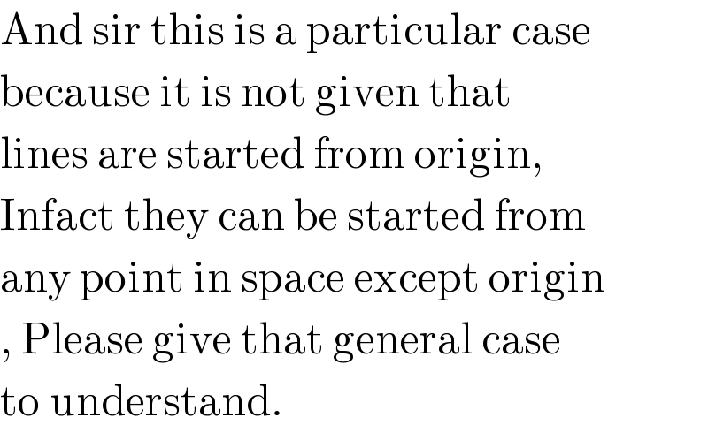 And sir this is a particular case  because it is not given that   lines are started from origin,   Infact they can be started from  any point in space except origin  , Please give that general case  to understand.  