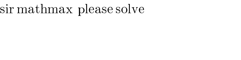sir mathmax  please solve  