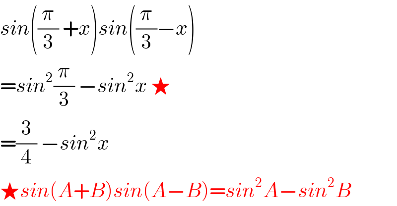 sin((π/3) +x)sin((π/3)−x)  =sin^2 (π/3) −sin^2 x ★  =(3/4) −sin^2 x  ★sin(A+B)sin(A−B)=sin^2 A−sin^2 B  