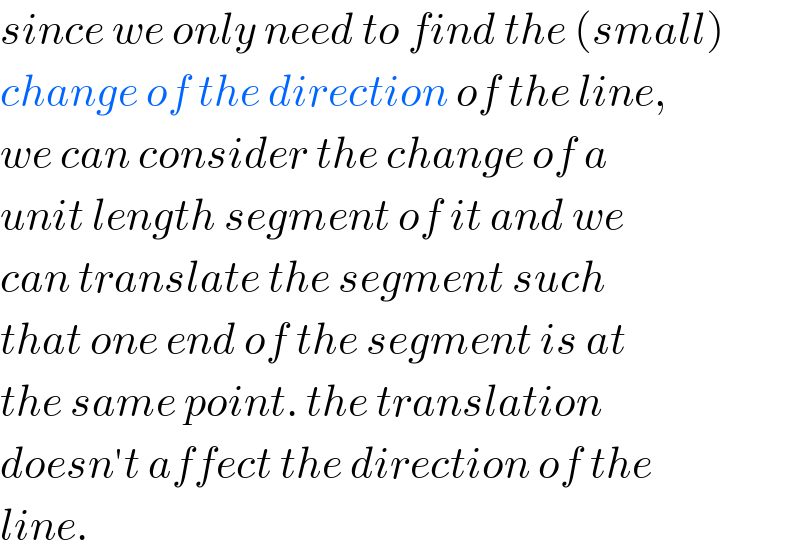 since we only need to find the (small)  change of the direction of the line,  we can consider the change of a  unit length segment of it and we  can translate the segment such  that one end of the segment is at  the same point. the translation  doesn′t affect the direction of the  line.  