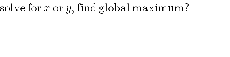 solve for x or y, find global maximum?  