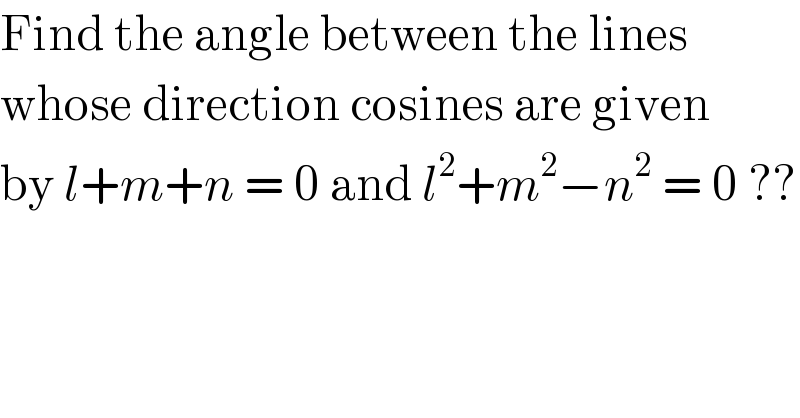 Find the angle between the lines  whose direction cosines are given  by l+m+n = 0 and l^2 +m^2 −n^2  = 0 ??  