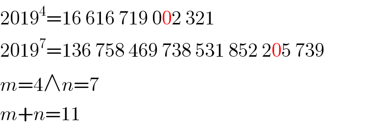 2019^4 =16 616 719 002 321  2019^7 =136 758 469 738 531 852 205 739  m=4∧n=7  m+n=11  
