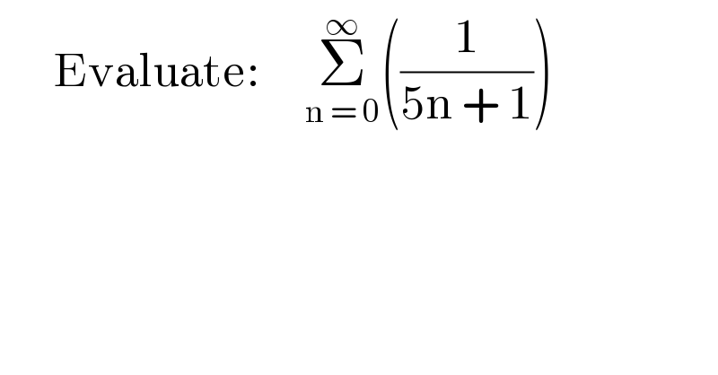       Evaluate:     Σ_(n = 0) ^∞ ((1/(5n + 1)))  