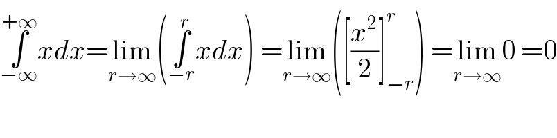 ∫_(−∞) ^(+∞) xdx=lim_(r→∞) (∫_(−r) ^r xdx) =lim_(r→∞) ([(x^2 /2)]_(−r) ^r ) =lim_(r→∞) 0 =0  