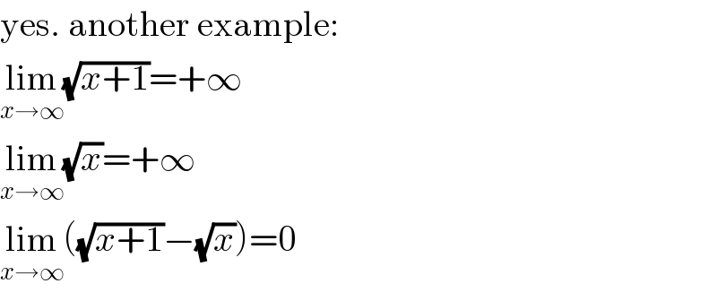 yes. another example:  lim_(x→∞) (√(x+1))=+∞  lim_(x→∞) (√x)=+∞  lim_(x→∞) ((√(x+1))−(√x))=0  