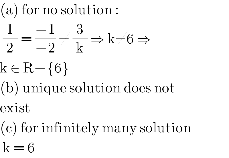 (a) for no solution :   (1/2) = ((−1)/(−2)) ≠ (3/k) ⇒ k≠6 ⇒  k ∈ R−{6}  (b) unique solution does not  exist  (c) for infinitely many solution   k = 6  
