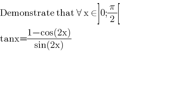 Demonstrate that ∀ x ∈]0;(π/2)[  tanx=((1−cos(2x))/(sin(2x)))  