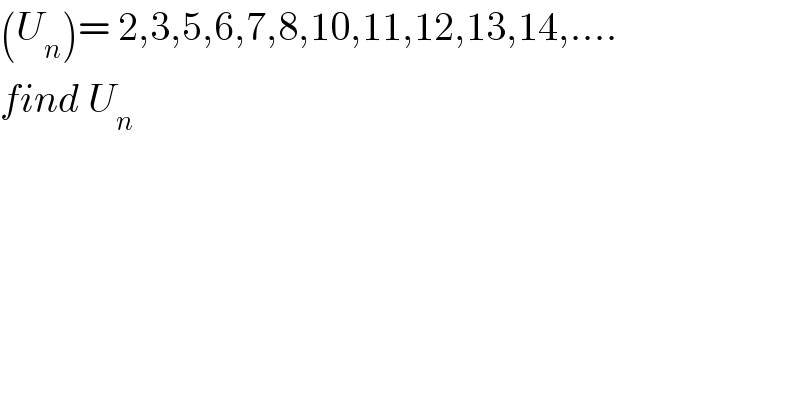 (U_n )= 2,3,5,6,7,8,10,11,12,13,14,....  find U_n   