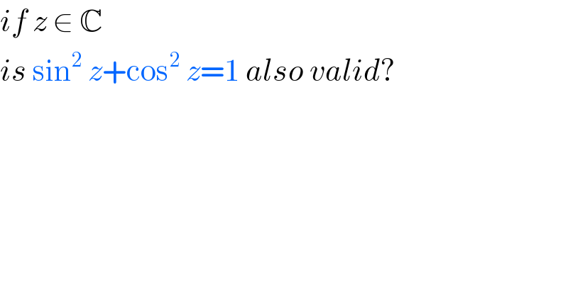 if z ∈ C  is sin^2  z+cos^2  z=1 also valid?  