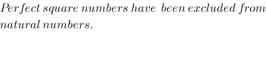 Perfect square numbers have  been excluded from  natural numbers.  