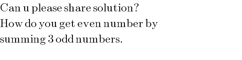 Can u please share solution?  How do you get even number by  summing 3 odd numbers.  