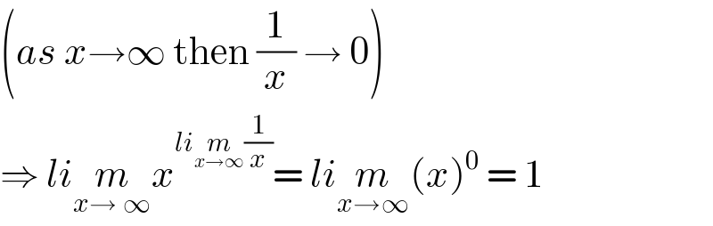 (as x→∞ then (1/x) → 0)  ⇒ lim_(x→ ∞) x^(lim_(x→∞) (1/x)) = lim_(x→∞) (x)^0  = 1  