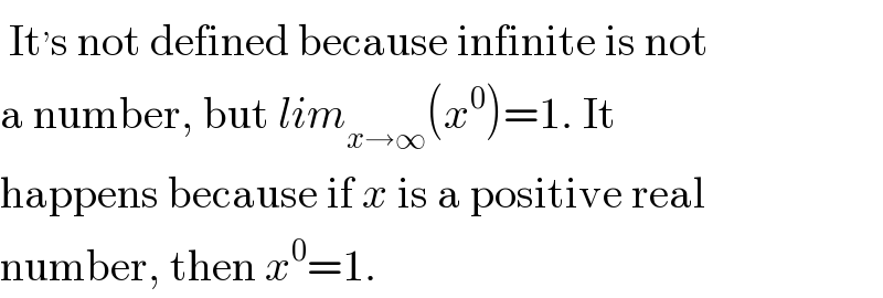  It^, s not defined because infinite is not  a number, but lim_(x→∞) (x^0 )=1. It  happens because if x is a positive real  number, then x^0 =1.  