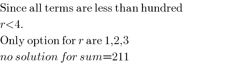 Since all terms are less than hundred  r<4.  Only option for r are 1,2,3  no solution for sum=211  