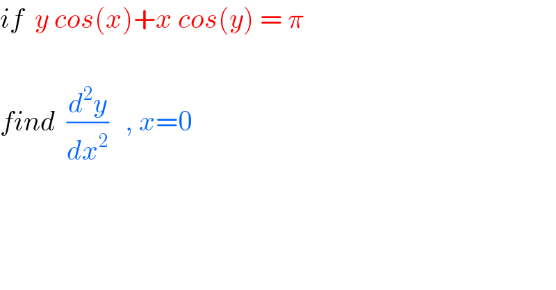 if  y cos(x)+x cos(y) = π    find  (d^2 y/dx^2 )   , x=0  