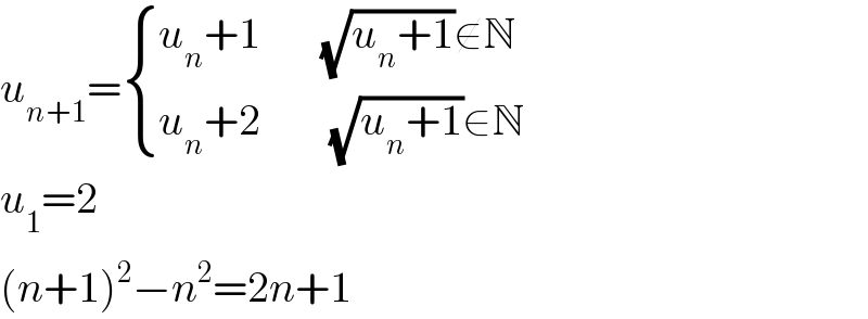 u_(n+1) = { ((u_n +1       (√(u_n +1))∉N)),((u_n +2        (√(u_n +1))∈N)) :}  u_1 =2  (n+1)^2 −n^2 =2n+1  