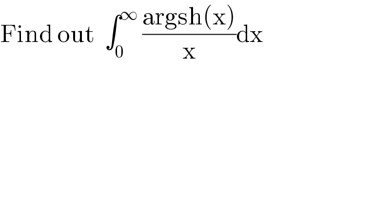 Find out  ∫_0 ^∞  ((argsh(x))/x)dx  