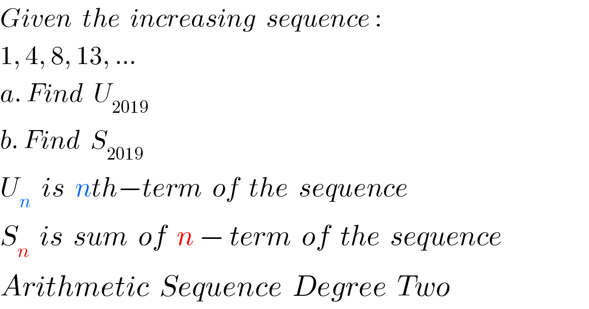 Given  the  increasing  sequence :  1, 4, 8, 13, ...  a. Find  U_(2019)   b. Find  S_(2019)   U_n   is  nth−term  of  the  sequence  S_n   is  sum  of  n − term  of  the  sequence  Arithmetic  Sequence  Degree  Two  