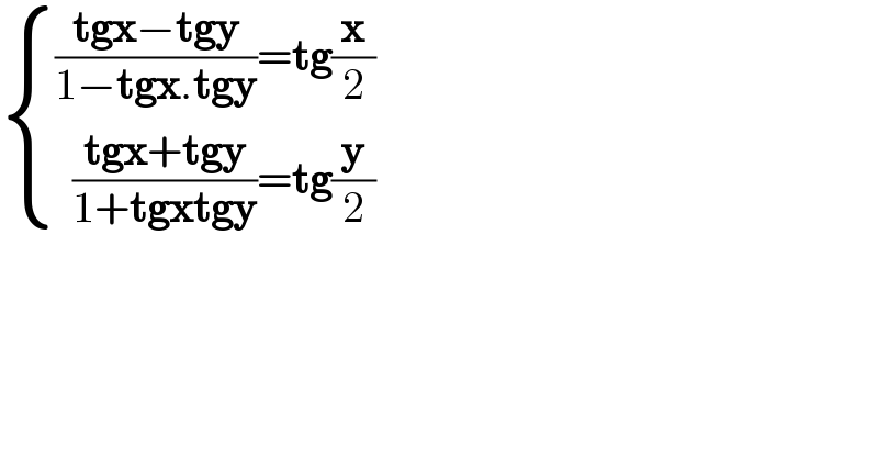  { ((((tgx−tgy)/(1−tgx.tgy))=tg(x/2))),((  ((tgx+tgy)/(1+tgxtgy))=tg(y/2))) :}  