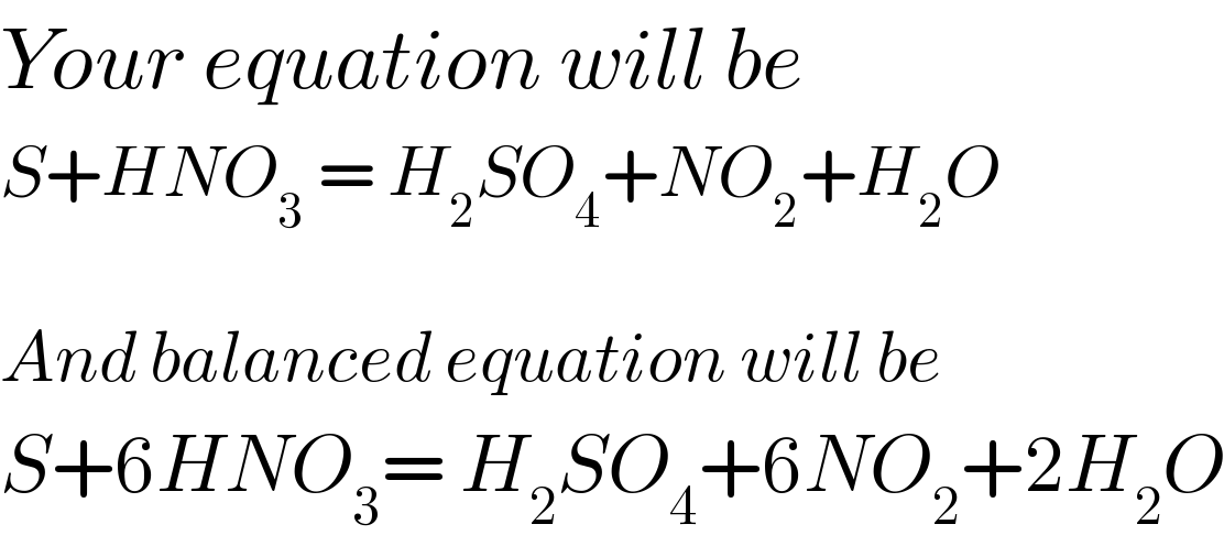 Your equation will be  S+HNO_3  = H_2 SO_4 +NO_2 +H_2 O    And balanced equation will be  S+6HNO_3 = H_2 SO_4 +6NO_2 +2H_2 O  