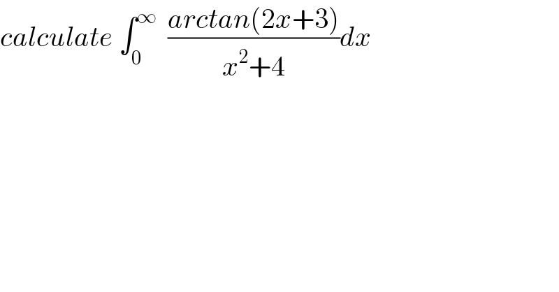 calculate ∫_0 ^∞   ((arctan(2x+3))/(x^2 +4))dx  