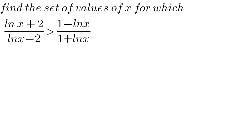 find the set of values of x for which     ((ln x + 2)/(lnx−2)) > ((1−lnx)/(1+lnx))  