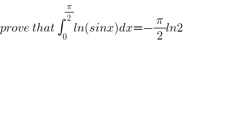 prove that ∫_0 ^(π/2) ln(sinx)dx=−(π/2)ln2  