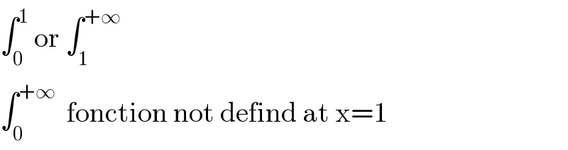 ∫_0 ^1  or ∫_1 ^(+∞)     ∫_0 ^(+∞)   fonction not defind at x=1  