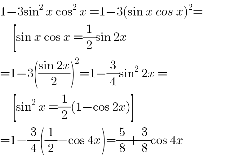 1−3sin^2  x cos^2  x =1−3(sin x cos x)^2 =       [sin x cos x =(1/2)sin 2x  =1−3(((sin 2x)/2))^2 =1−(3/4)sin^2  2x =       [sin^2  x =(1/2)(1−cos 2x)]  =1−(3/4)((1/2)−cos 4x)=(5/8)+(3/8)cos 4x  
