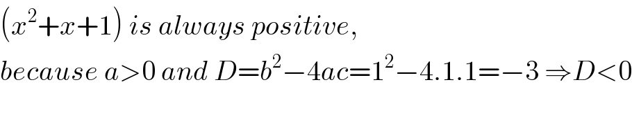 (x^2 +x+1) is always positive,   because a>0 and D=b^2 −4ac=1^2 −4.1.1=−3 ⇒D<0  