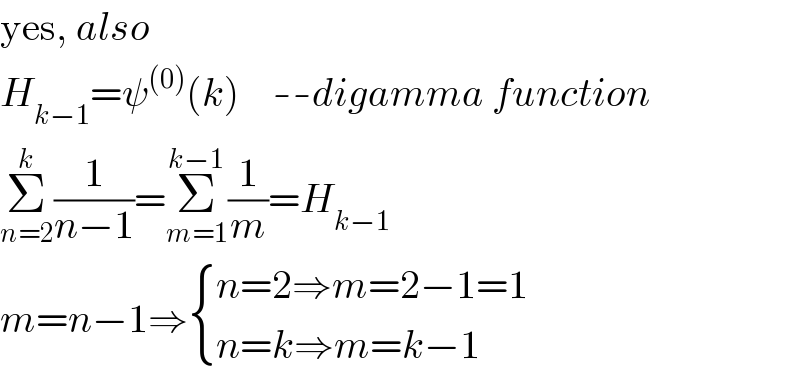 yes, also  H_(k−1) =ψ^((0)) (k)    --digamma function  Σ_(n=2) ^k (1/(n−1))=Σ_(m=1) ^(k−1) (1/m)=H_(k−1)   m=n−1⇒ { ((n=2⇒m=2−1=1)),((n=k⇒m=k−1)) :}  