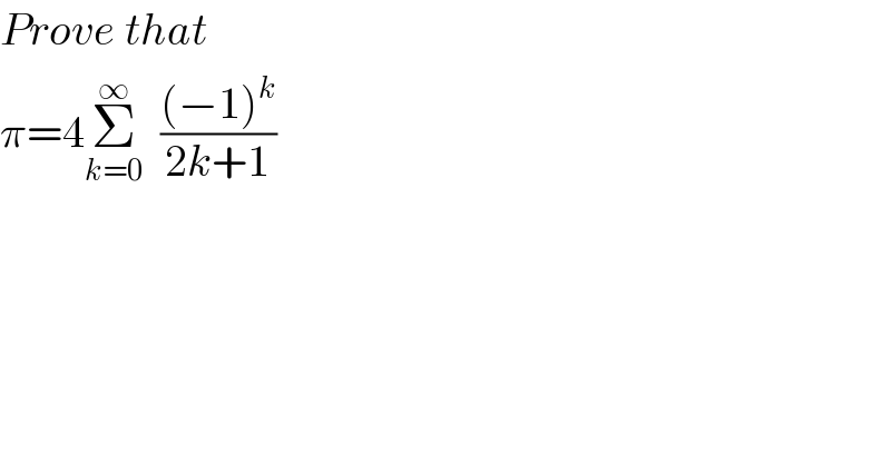 Prove that   π=4Σ_(k=0) ^∞   (((−1)^k )/(2k+1))  