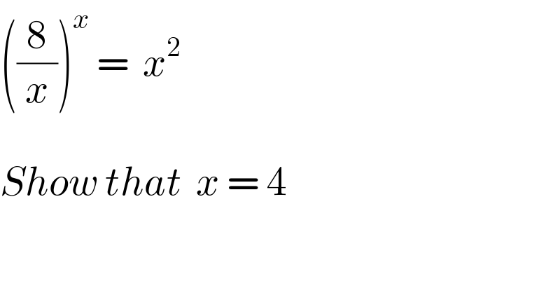 ((8/x))^x  =  x^2     Show that  x = 4  