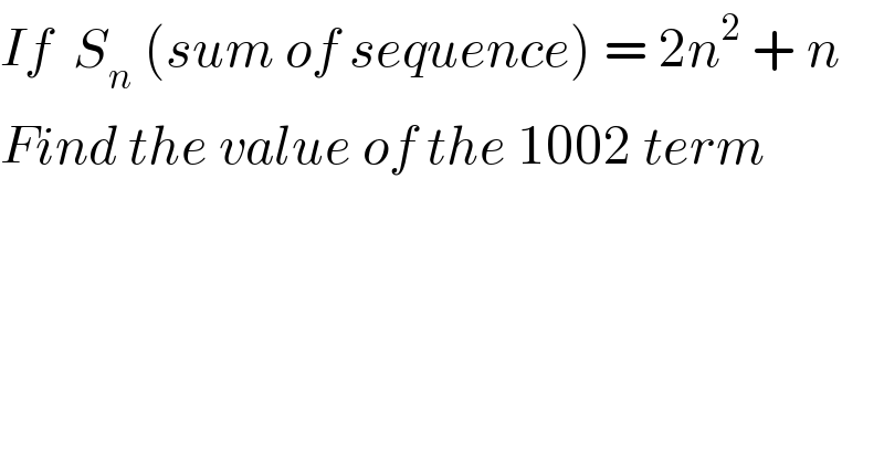 If  S_n  (sum of sequence) = 2n^2  + n  Find the value of the 1002 term  