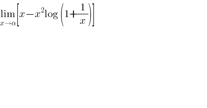 lim_(x→α) [x−x^2 log (1+(1/x))]  