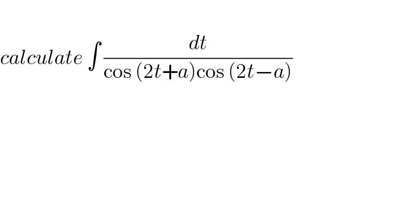   calculate ∫ (dt/(cos (2t+a)cos (2t−a)))  