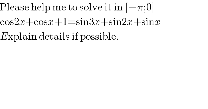 Please help me to solve it in [−π;0]  cos2x+cosx+1=sin3x+sin2x+sinx  Explain details if possible.    