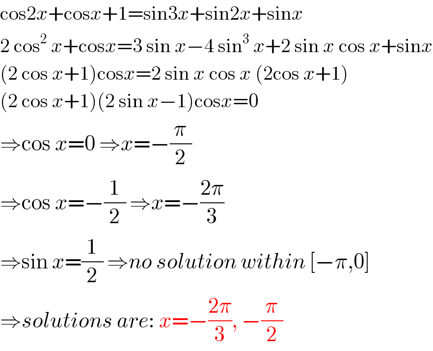 cos2x+cosx+1=sin3x+sin2x+sinx  2 cos^2  x+cosx=3 sin x−4 sin^3  x+2 sin x cos x+sinx  (2 cos x+1)cosx=2 sin x cos x (2cos x+1)  (2 cos x+1)(2 sin x−1)cosx=0  ⇒cos x=0 ⇒x=−(π/2)  ⇒cos x=−(1/2) ⇒x=−((2π)/3)  ⇒sin x=(1/2) ⇒no solution within [−π,0]  ⇒solutions are: x=−((2π)/3), −(π/2)  