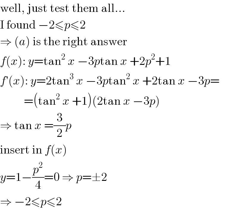 well, just test them all...  I found −2≤p≤2  ⇒ (a) is the right answer  f(x): y=tan^2  x −3ptan x +2p^2 +1  f′(x): y=2tan^3  x −3ptan^2  x +2tan x −3p=            =(tan^2  x +1)(2tan x −3p)  ⇒ tan x =(3/2)p  insert in f(x)  y=1−(p^2 /4)=0 ⇒ p=±2  ⇒ −2≤p≤2  