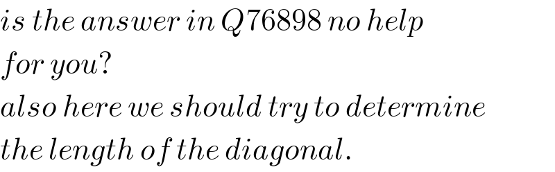 is the answer in Q76898 no help  for you?  also here we should try to determine  the length of the diagonal.  