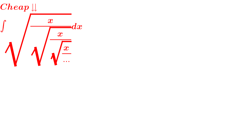 Cheap ⇊  ∫(√(x/(√(x/(√(x/(...)))))))dx      