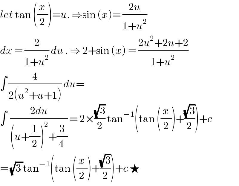 let tan ((x/2))=u. ⇒sin (x)= ((2u)/(1+u^2 ))  dx = (2/(1+u^2 )) du . ⇒ 2+sin (x) = ((2u^2 +2u+2)/(1+u^2 ))  ∫ (4/(2(u^2 +u+1))) du=  ∫  ((2du)/((u+(1/2))^2 +(3/(4 )))) = 2×((√3)/2) tan^(−1) (tan ((x/2))+((√3)/2))+c  = (√(3 ))tan^(−1) (tan ((x/2))+((√3)/2))+c ★  